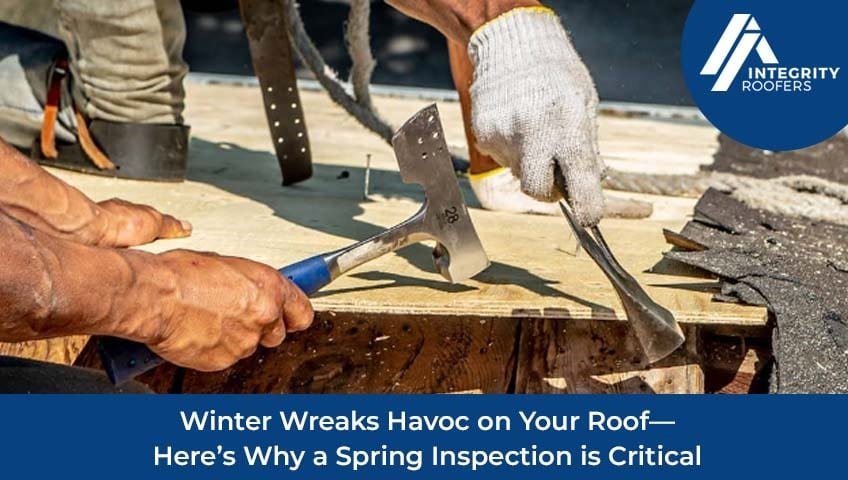 Winter Wreaks Havoc on Your Roof—Here’s Why a Spring Inspection is Critical